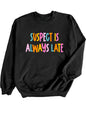 Suspect is Always Late Crew Sweatshirt